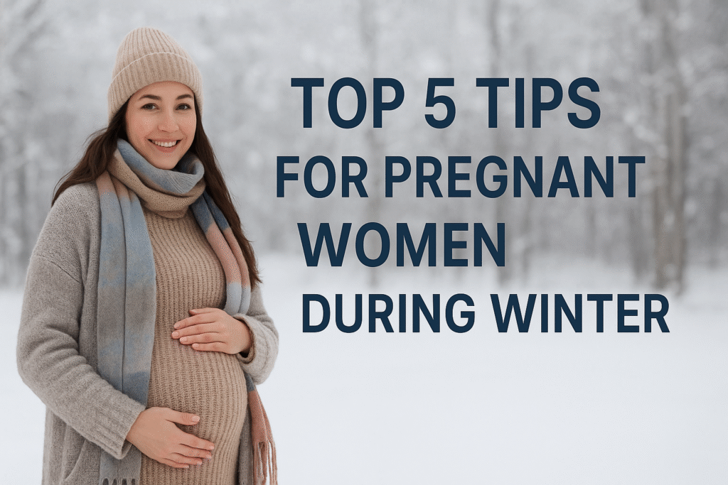 Top 5 Tips For Pregnant Women During Winter